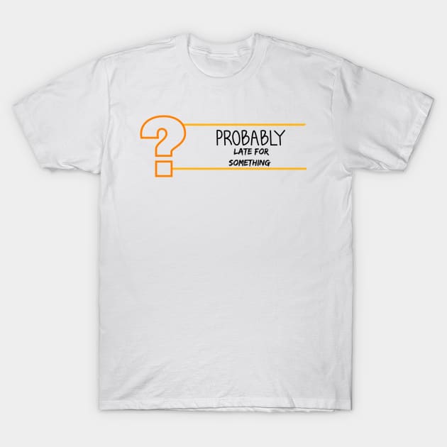 Probably Late For Something, Funny Gift, Sorry I'm Late I Didn't Want to Come T-Shirt by StrompTees